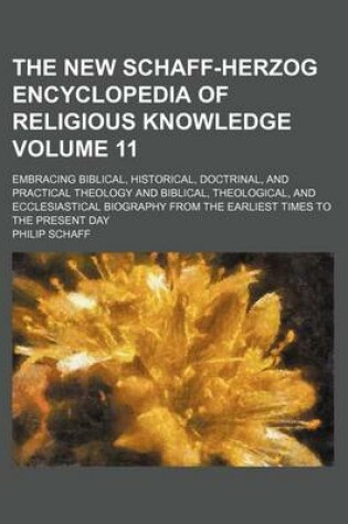 Cover of The New Schaff-Herzog Encyclopedia of Religious Knowledge Volume 11; Embracing Biblical, Historical, Doctrinal, and Practical Theology and Biblical, Theological, and Ecclesiastical Biography from the Earliest Times to the Present Day