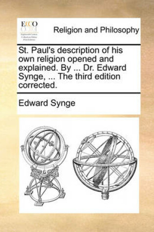 Cover of St. Paul's Description of His Own Religion Opened and Explained. by ... Dr. Edward Synge, ... the Third Edition Corrected.