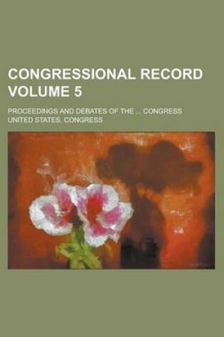 Cover of Congressional Record; Proceedings and Debates of the ... Congress Volume 5