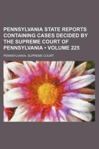 Cover of Pennsylvania State Reports Containing Cases Decided by the Supreme Court of Pennsylvania (Volume 225)
