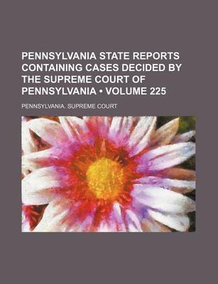 Book cover for Pennsylvania State Reports Containing Cases Decided by the Supreme Court of Pennsylvania (Volume 225)