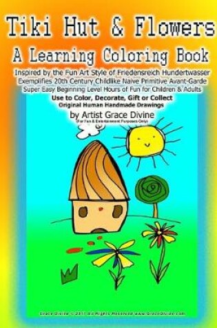 Cover of Tiki Hut & Flowers A Learning Coloring Book Inspired by the Fun Art Style of Friedensreich Hundertwasser Exemplifies 20th Century Childlike Naive Primitive Avant-Garde Super Easy Beginning Level Hours of Fun for Children & Adults