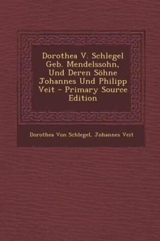 Cover of Dorothea V. Schlegel Geb. Mendelssohn, Und Deren Sohne Johannes Und Philipp Veit