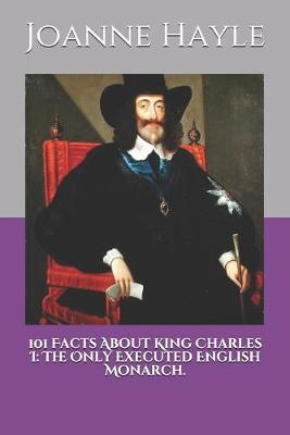 Book cover for 101 Facts About King Charles I