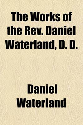 Book cover for The Works of the REV. Daniel Waterland, D. D. (Volume 5); To Which Is Prefixed a Review of the Author's Life and Writings