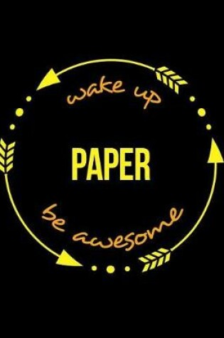 Cover of Wake Up Paper Be Awesome Cool Notebook for a Paper Industry Worker, Legal Ruled Journal