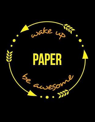 Book cover for Wake Up Paper Be Awesome Cool Notebook for a Paper Industry Worker, Legal Ruled Journal