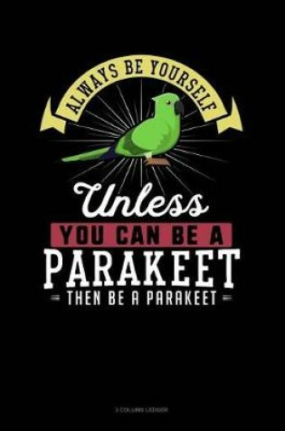 Cover of Always Be Yourself Unless You Can Be a Parakeet Then Be a Parakeet