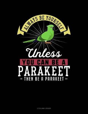 Book cover for Always Be Yourself Unless You Can Be a Parakeet Then Be a Parakeet