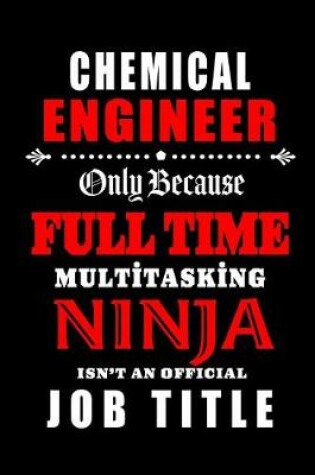 Cover of Chemical Engineer-Only Because Full Time Multitasking Ninja Isn't An Official Job Title