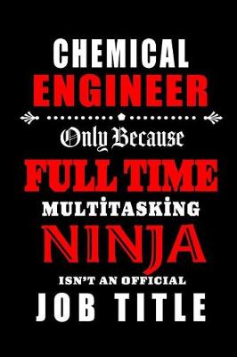 Book cover for Chemical Engineer-Only Because Full Time Multitasking Ninja Isn't An Official Job Title