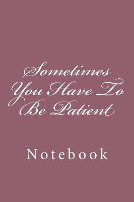 Book cover for Sometimes You Have To Be Patient