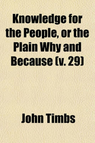 Cover of Knowledge for the People, or the Plain Why and Because (Volume 29)