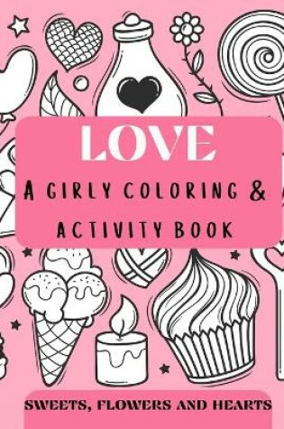 Cover of Love - a girly coloring & activity book Sweets, Flowers, and Hearts