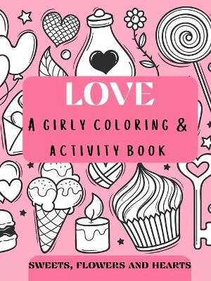 Book cover for Love - a girly coloring & activity book Sweets, Flowers, and Hearts