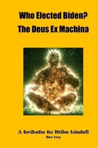 Cover of Who Elected Biden? The Deus Ex Machina