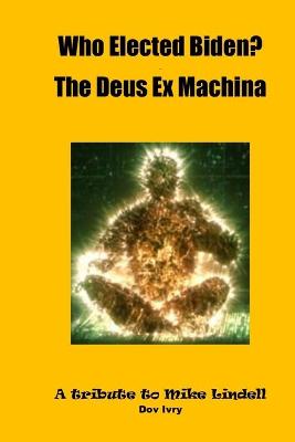 Book cover for Who Elected Biden? The Deus Ex Machina