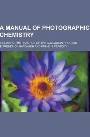 Cover of A Manual of Photographic Chemistry; Including the Practice of the Collodion Process