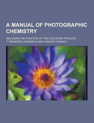 Book cover for A Manual of Photographic Chemistry; Including the Practice of the Collodion Process