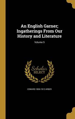 Book cover for An English Garner; Ingatherings from Our History and Literature; Volume 5