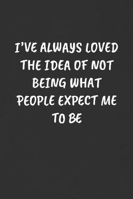 Book cover for I've Always Loved the Idea of Not Being What People Expect Me to Be