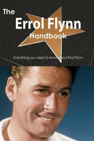 Cover of The Errol Flynn Handbook - Everything You Need to Know about Errol Flynn