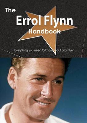 Book cover for The Errol Flynn Handbook - Everything You Need to Know about Errol Flynn