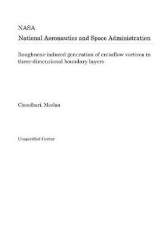 Cover of Roughness-Induced Generation of Crossflow Vortices in Three-Dimensional Boundary Layers