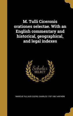 Book cover for M. Tulli Ciceronis Orationes Selectae. with an English Commentary and Historical, Geographical, and Legal Indexes