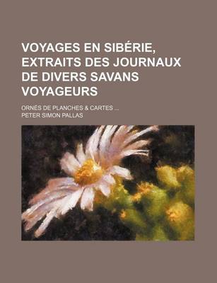 Book cover for Voyages En Siberie, Extraits Des Journaux de Divers Savans Voyageurs; Ornes de Planches & Cartes