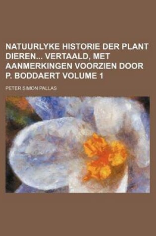 Cover of Natuurlyke Historie Der Plant Dieren Vertaald, Met Aanmerkingen Voorzien Door P. Boddaert Volume 1