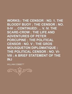 Book cover for Porcupine's Works Volume 3; The Censor No. 1. the Bloody Buoy the Censor No. II-IV Continued V. IV. the Scare-Crow the Life and Adventures of Peter Porcupine the Political Censor No. V the Gros Mousqueton Diplomatique the Political Censor No. VI-VIII a Bri