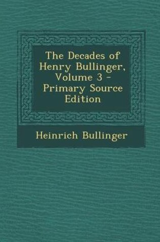 Cover of The Decades of Henry Bullinger, Volume 3 - Primary Source Edition
