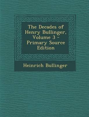 Book cover for The Decades of Henry Bullinger, Volume 3 - Primary Source Edition