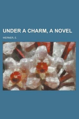 Cover of Under a Charm, a Novel Volume I