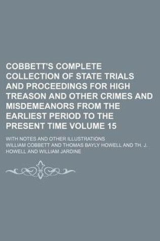 Cover of Cobbett's Complete Collection of State Trials and Proceedings for High Treason and Other Crimes and Misdemeanors from the Earliest Period to the Present Time Volume 15; With Notes and Other Illustrations