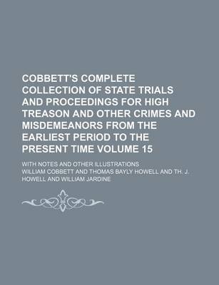 Book cover for Cobbett's Complete Collection of State Trials and Proceedings for High Treason and Other Crimes and Misdemeanors from the Earliest Period to the Present Time Volume 15; With Notes and Other Illustrations