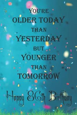 Book cover for You're Older Today Than Yesterday But Younger Than Tomorrow happy 86th birthday
