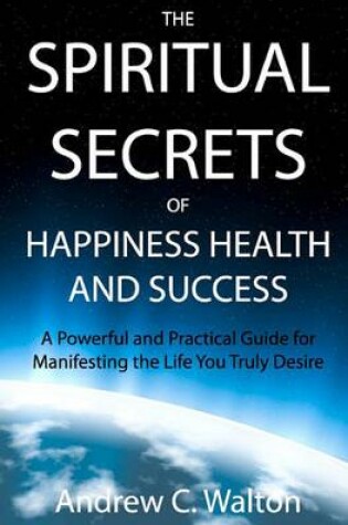 Cover of The Spiritual Secrets of Happiness Health and Success