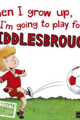 Cover of When I Grow Up I'm Going to Play for Middlesbrough