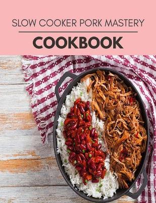 Book cover for Slow Cooker Pork Mastery Cookbook