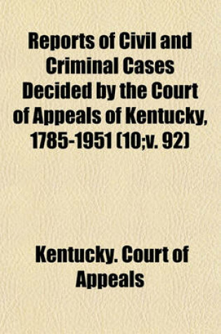 Cover of Reports of Civil and Criminal Cases Decided by the Court of Appeals of Kentucky, 1785-1951 (Volume 10;v. 92)