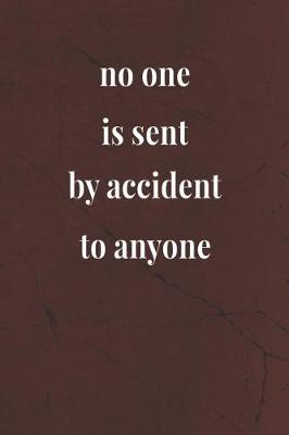 Book cover for No One Is Sent By Accident To Anyone