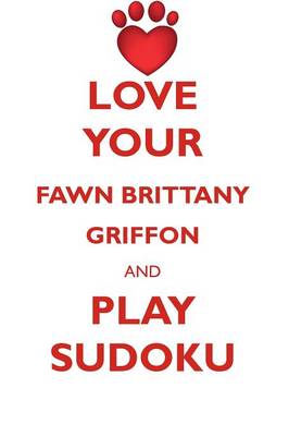 Book cover for LOVE YOUR FAWN BRITTANY GRIFFON AND PLAY SUDOKU GRIFFON FAUVE DE BRETAGNE SUDOKU LEVEL 1 of 15