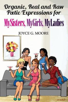 Book cover for Organic, Real and Raw Poetic Expressions for MySisters, MyGirls, MyLadies