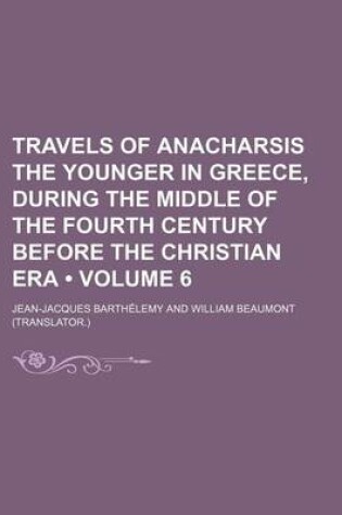 Cover of Travels of Anacharsis the Younger in Greece, During the Middle of the Fourth Century Before the Christian Era (Volume 6)