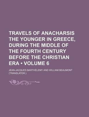 Book cover for Travels of Anacharsis the Younger in Greece, During the Middle of the Fourth Century Before the Christian Era (Volume 6)