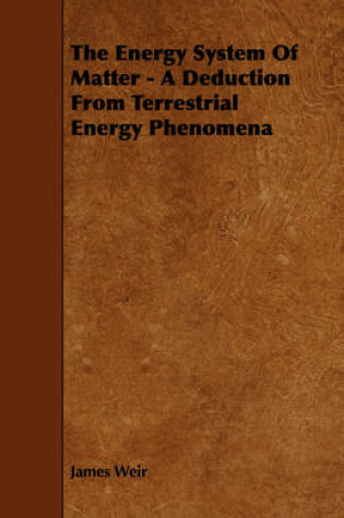 Cover of The Energy System Of Matter - A Deduction From Terrestrial Energy Phenomena