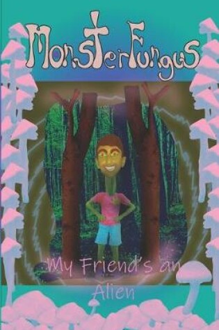 Cover of MonsterFungus My friend's an Alien