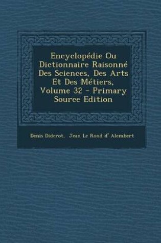 Cover of Encyclopedie Ou Dictionnaire Raisonne Des Sciences, Des Arts Et Des Metiers, Volume 32